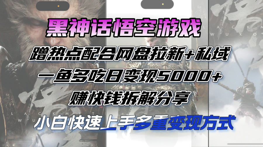 黑神话悟空游戏蹭热点配合网盘拉新+私域，一鱼多吃日变现5000+赚快钱拆…-83网创