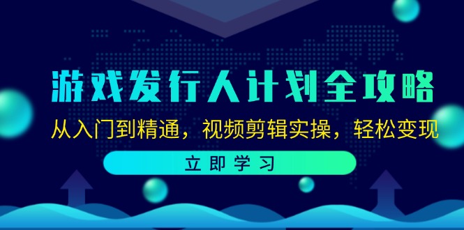 游戏发行人计划全攻略：从入门到精通，视频剪辑实操，轻松变现-83网创