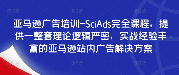 亚马逊广告培训-SciAds完全课程，提供一整套理论逻辑严密，实战经验丰富的亚马逊站内广告解决方案-83网创