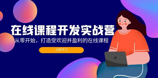 在线课程开发实战营：从零开始，打造受欢迎并盈利的在线课程（更新）-83网创